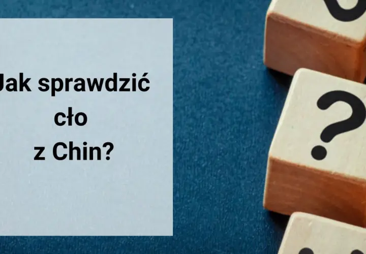 Cło z Chin – co musisz wiedzieć, aby uniknąć nieprzyjemnych kosztów?