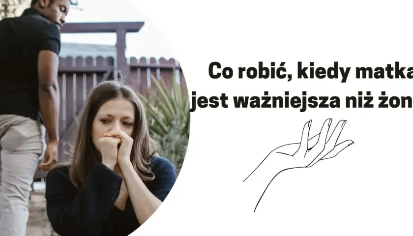 Kiedy matka jest ważniejsza od żony: sygnały ostrzegawcze w małżeństwie