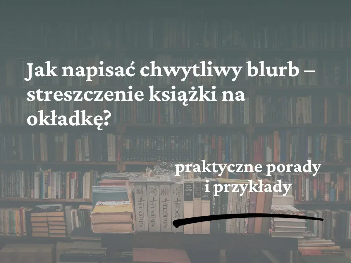 Jak napisać chwytliwy blurb na tylną okładkę książki? Praktyczne porady i przykłady.
