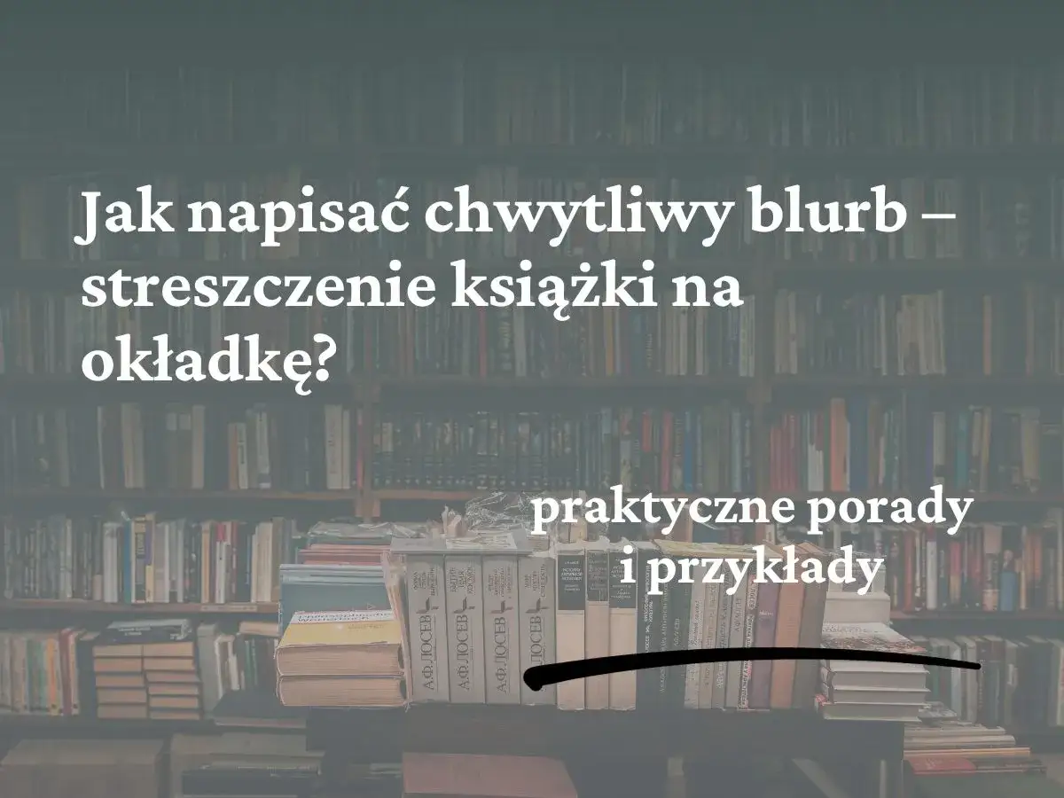 Jak napisać chwytliwy blurb na tylną okładkę książki? Praktyczne porady i przykłady.