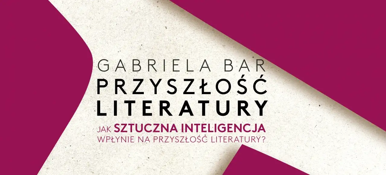 Gabriela Bar: Przyszłość literatury. Jak sztuczna inteligencja wpłynie na korektę i tłumaczenia literackie?